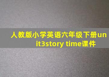 人教版小学英语六年级下册unit3story time课件